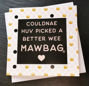 Couldnae Huv Picked a Better Wee Mawbag Greetings Card