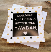 Load image into Gallery viewer, Couldnae Huv Picked a Better Wee Mawbag Greetings Card